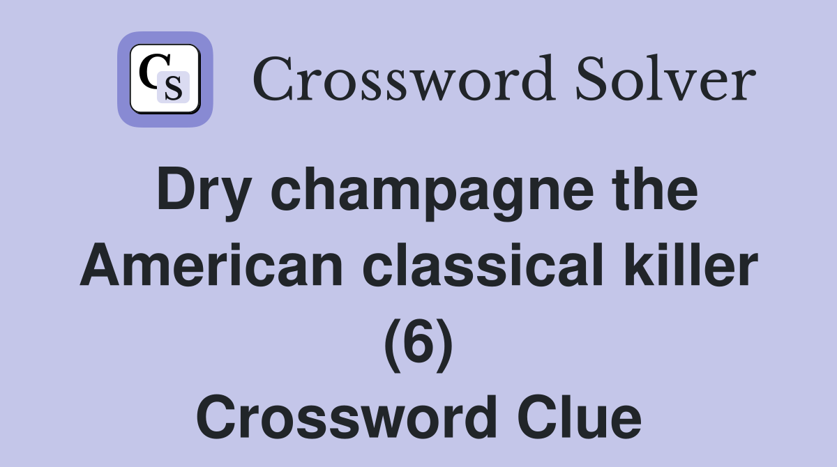 Dry champagne the American classical killer (6) Crossword Clue