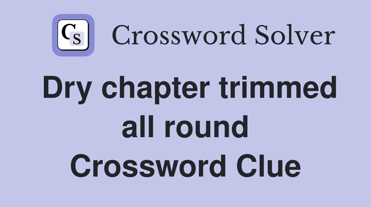 Dry chapter trimmed all round Crossword Clue