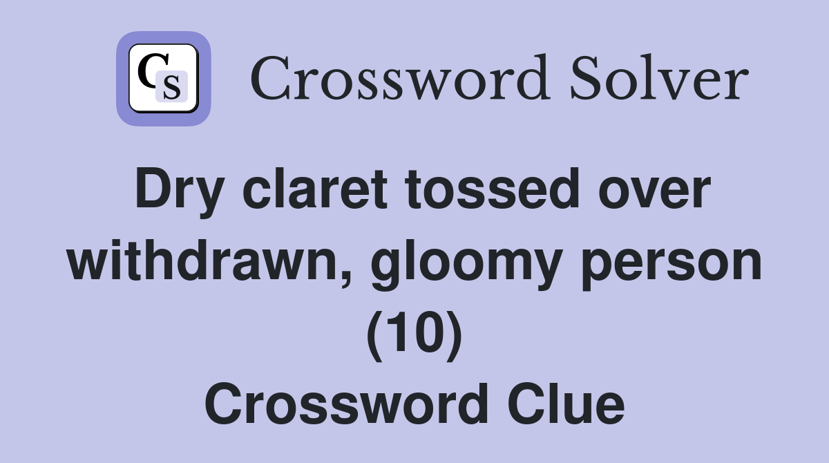 Dry claret tossed over withdrawn, gloomy person (10) Crossword Clue