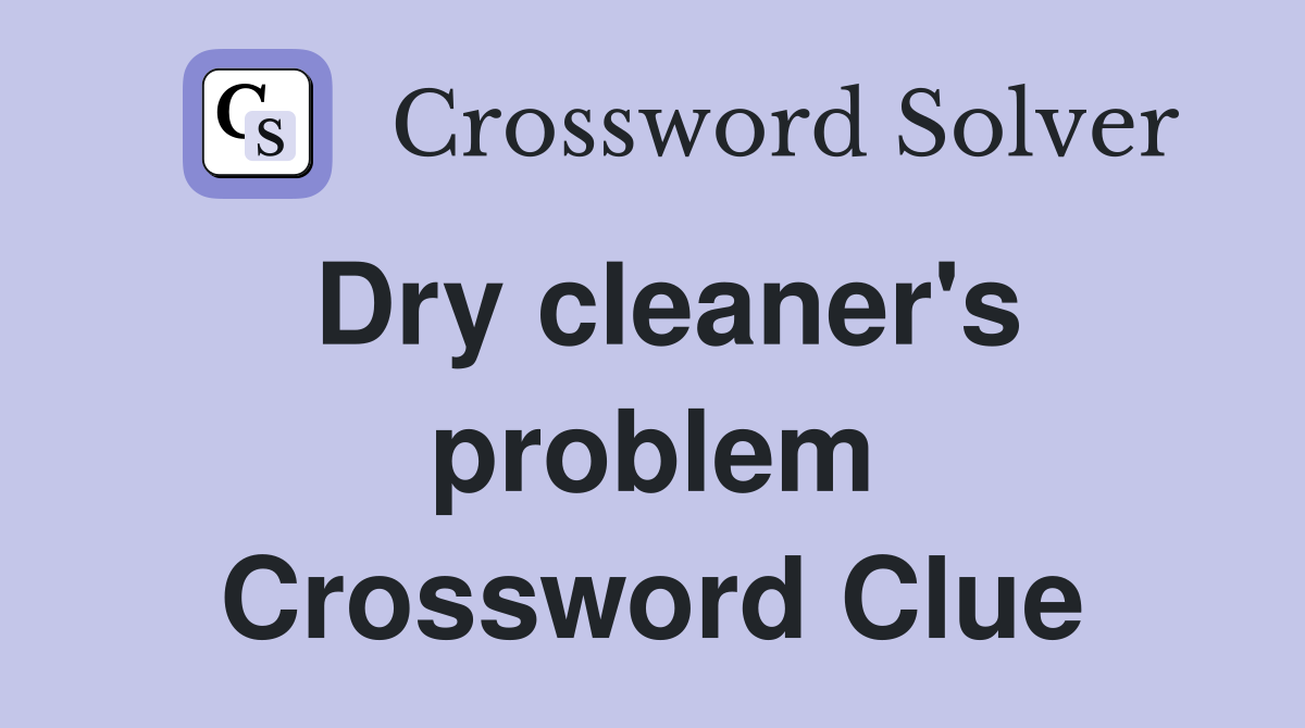 Dry cleaner's problem Crossword Clue