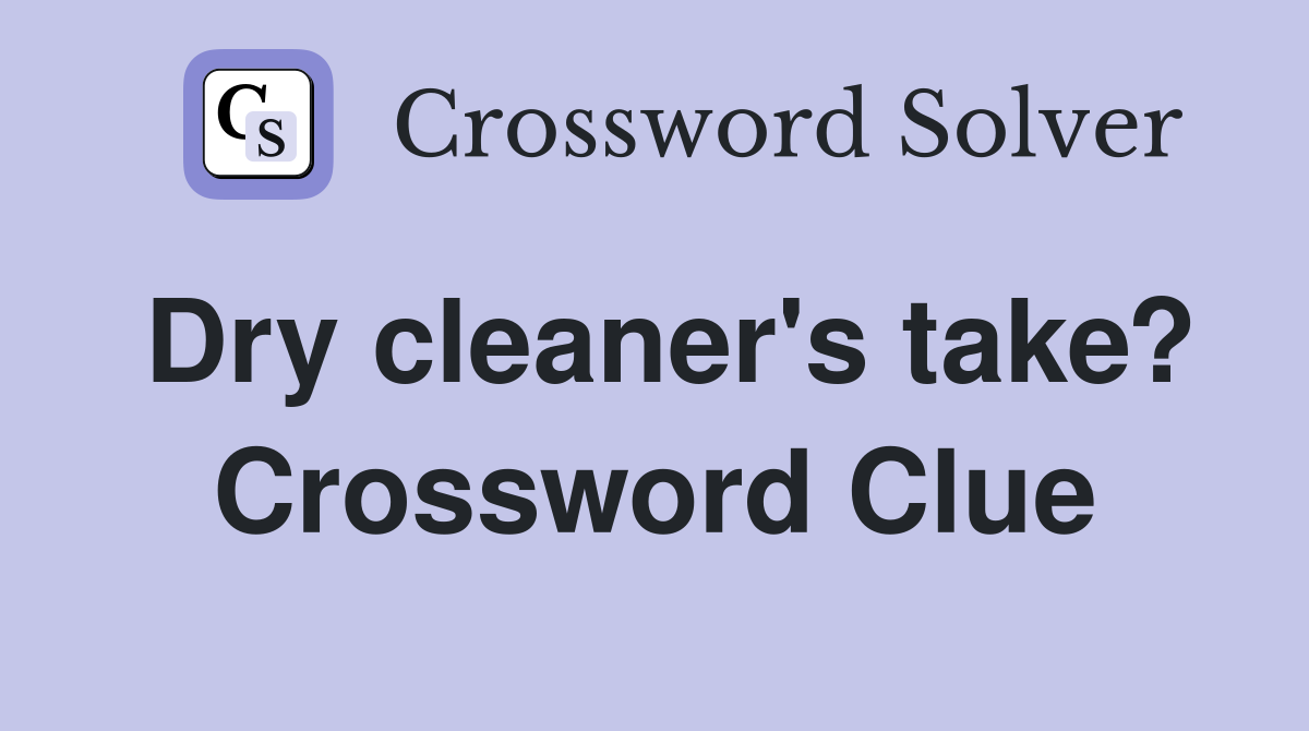 Dry cleaner's take? Crossword Clue