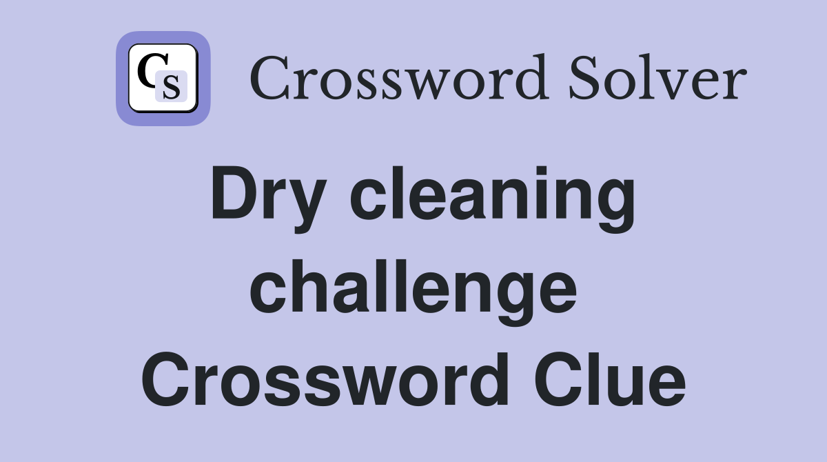 Dry cleaning challenge Crossword Clue