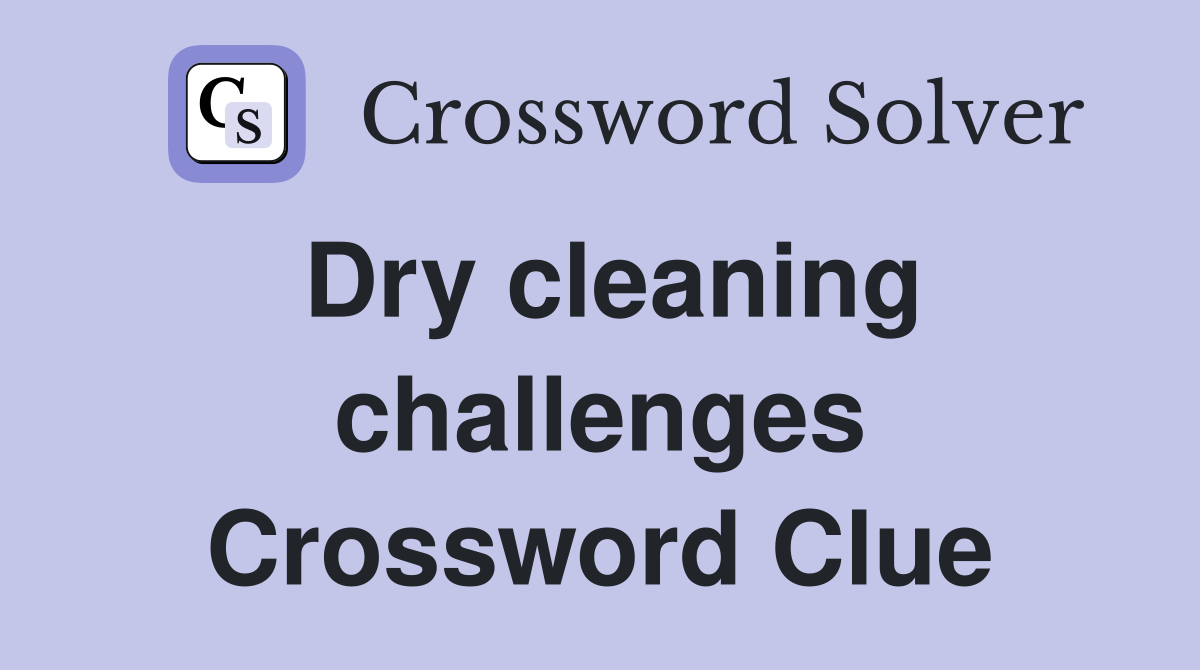 Dry cleaning challenges Crossword Clue