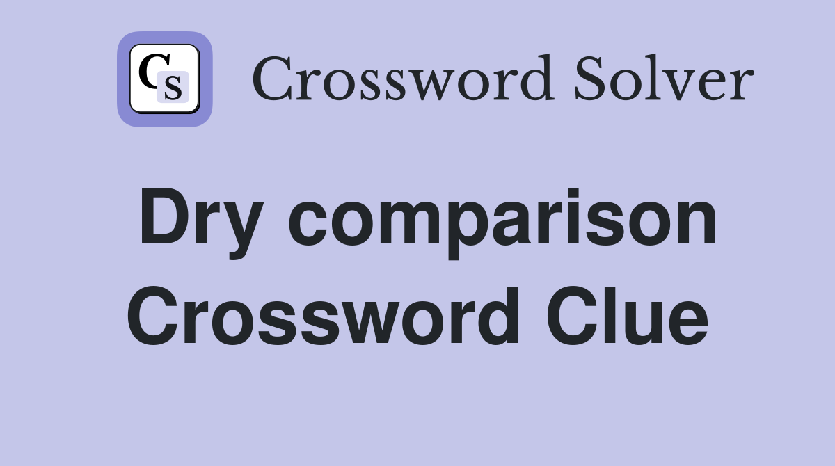 Dry comparison Crossword Clue