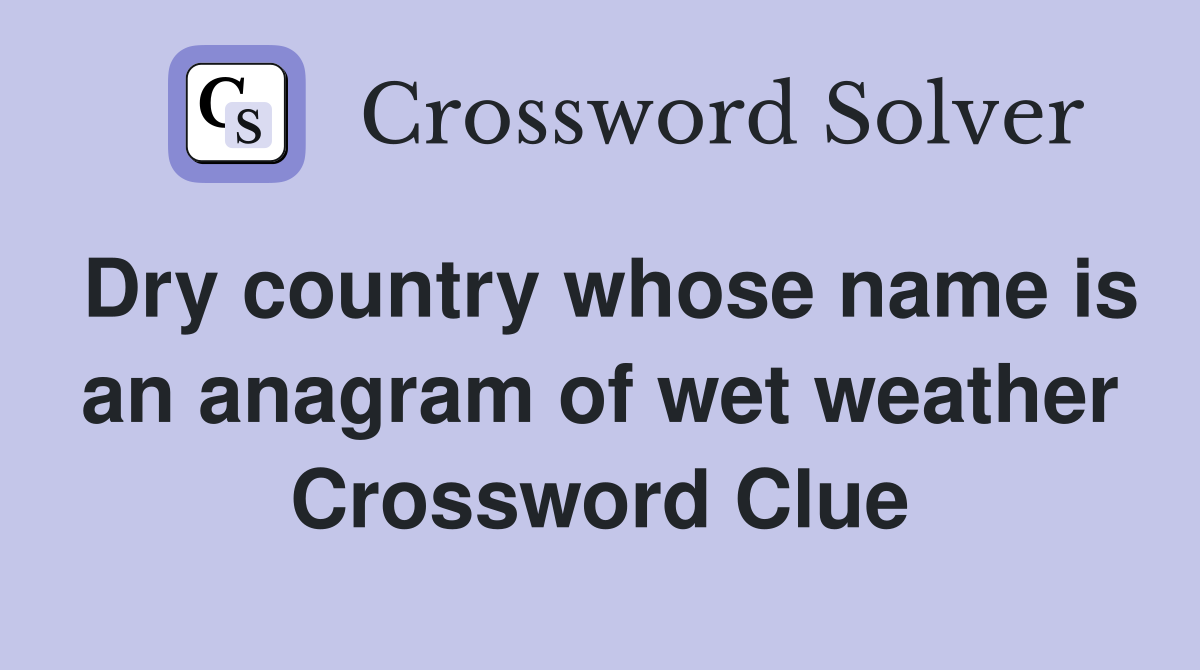 Dry country whose name is an anagram of wet weather Crossword Clue