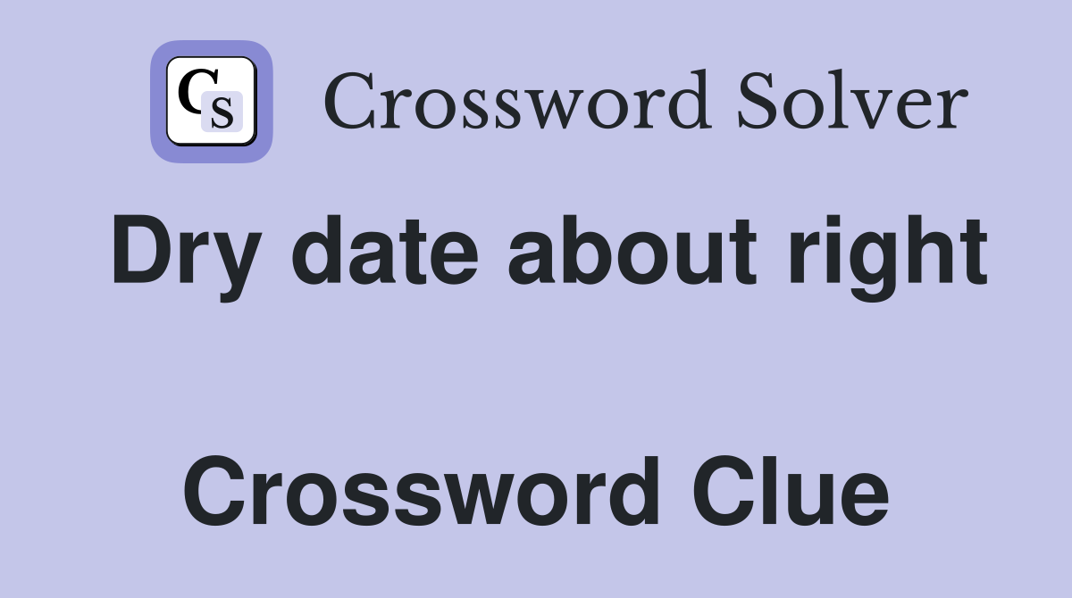 Dry date about right  Crossword Clue