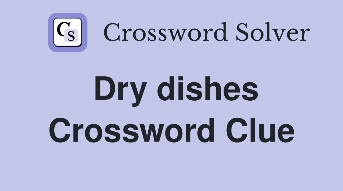 Dry dishes Crossword Clue