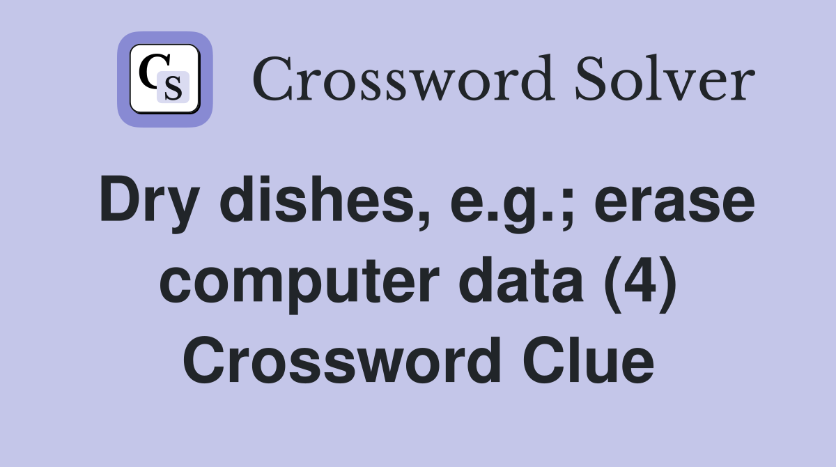 Dry dishes, e.g.; erase computer data (4) Crossword Clue