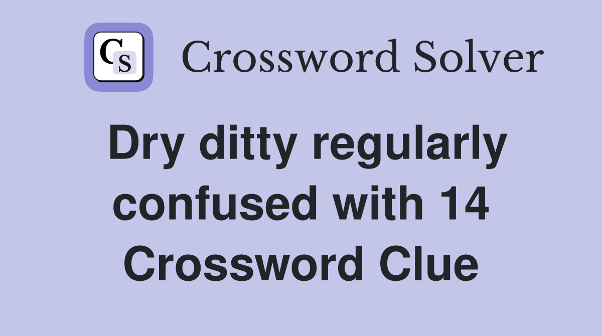 Dry ditty regularly confused with 14 Crossword Clue