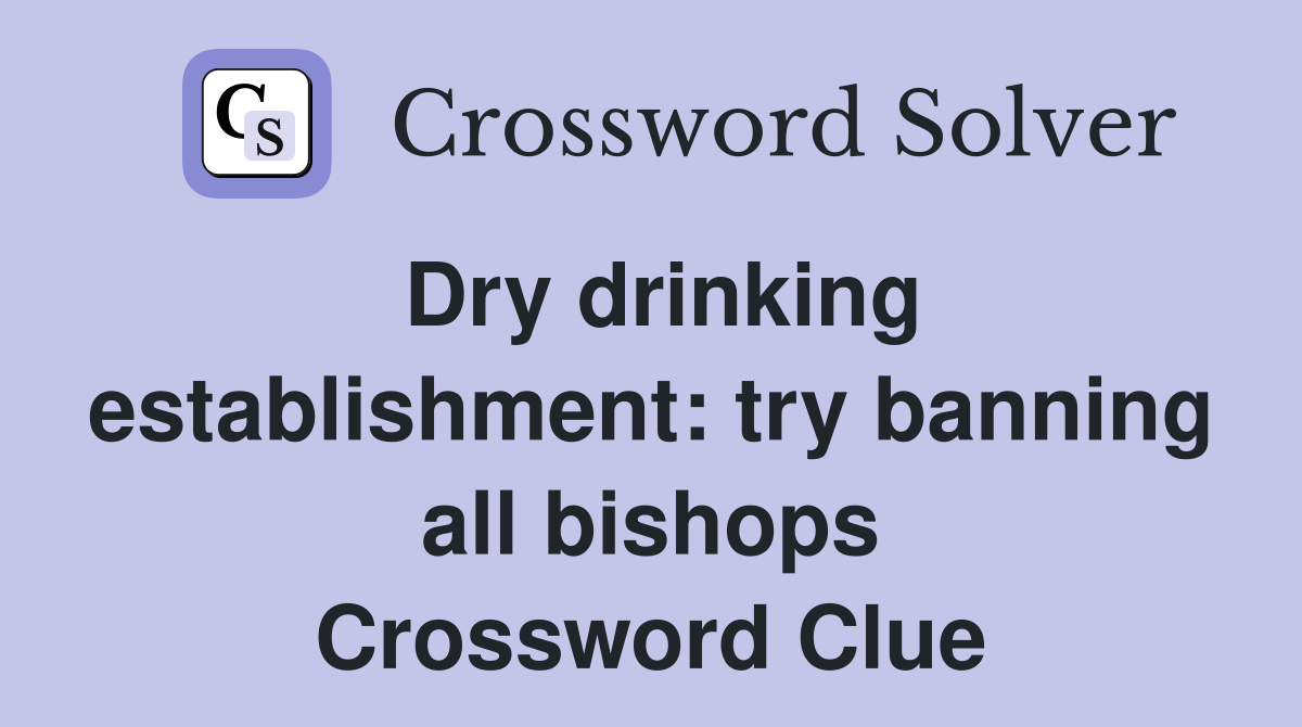 Dry drinking establishment: try banning all bishops Crossword Clue