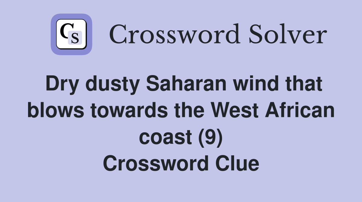 Dry dusty Saharan wind that blows towards the West African coast (9) Crossword Clue