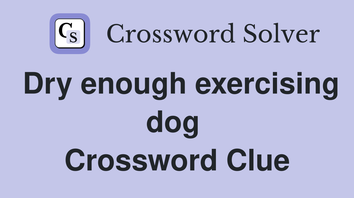 Dry enough exercising dog  Crossword Clue