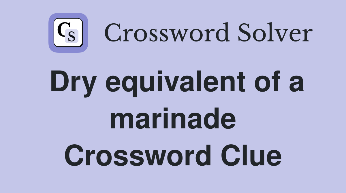 Dry equivalent of a marinade Crossword Clue