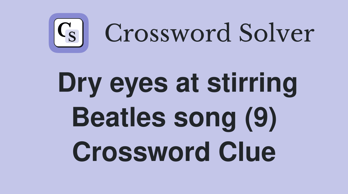 Dry eyes at stirring Beatles song (9) Crossword Clue