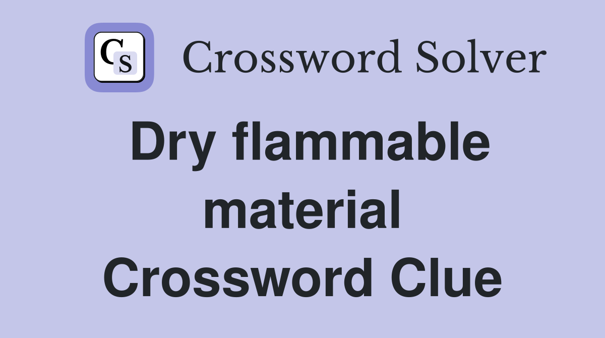 Dry flammable material Crossword Clue