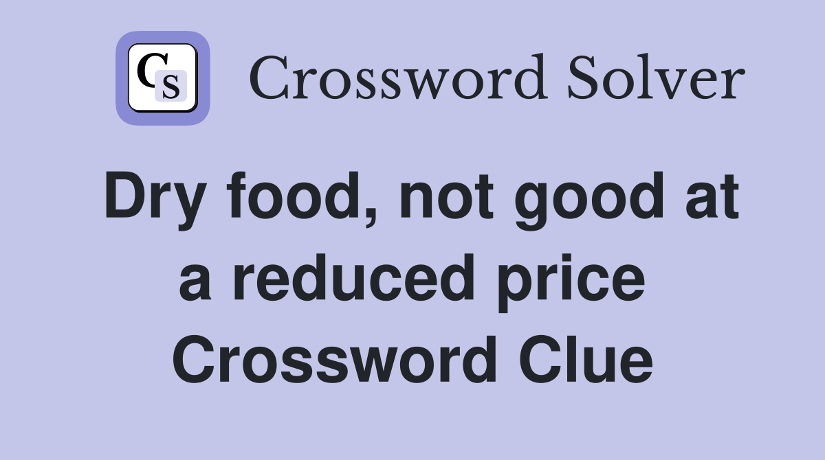 Dry food, not good at a reduced price Crossword Clue