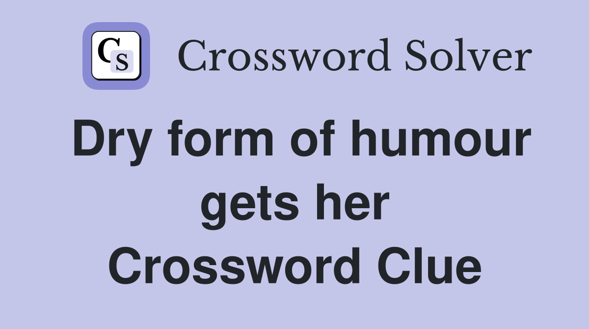 Dry form of humour gets her Crossword Clue