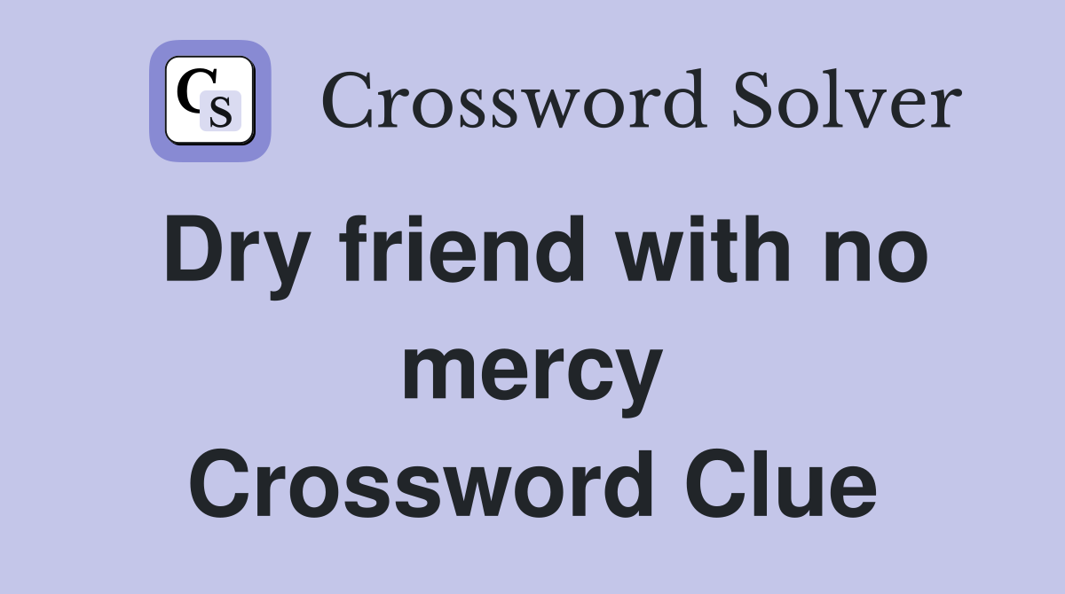 Dry friend with no mercy Crossword Clue