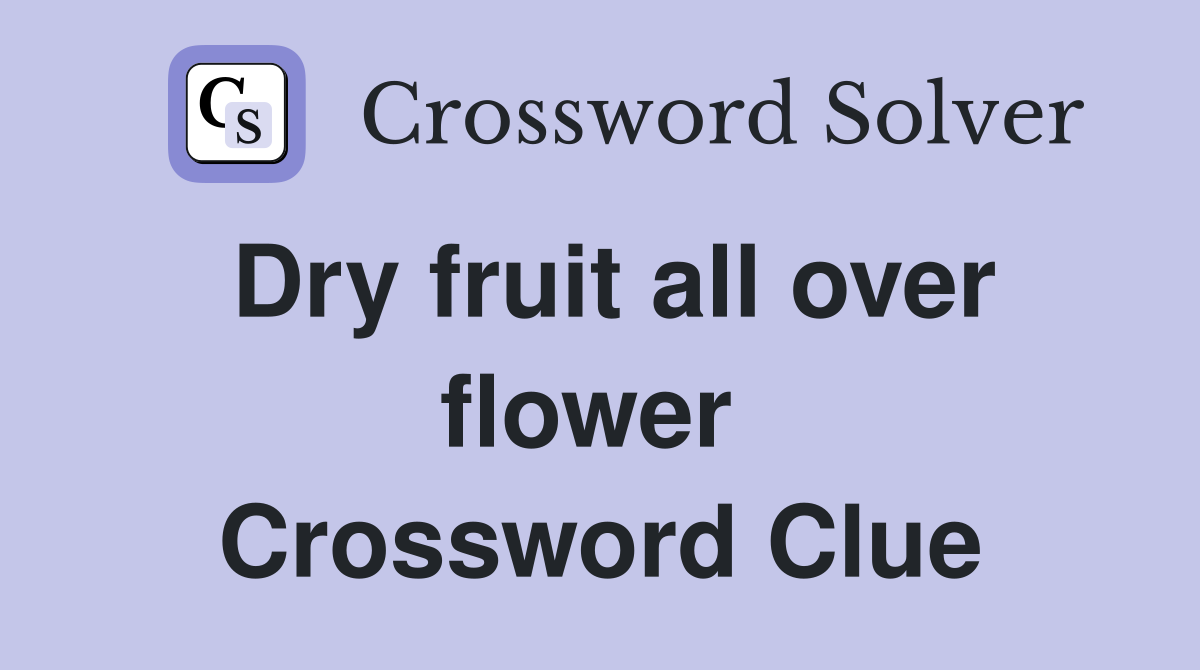 Dry fruit all over flower  Crossword Clue