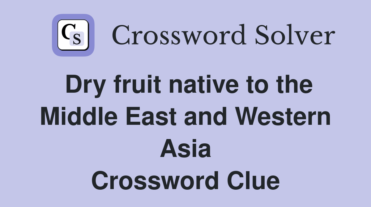 Dry fruit native to the Middle East and Western Asia Crossword Clue