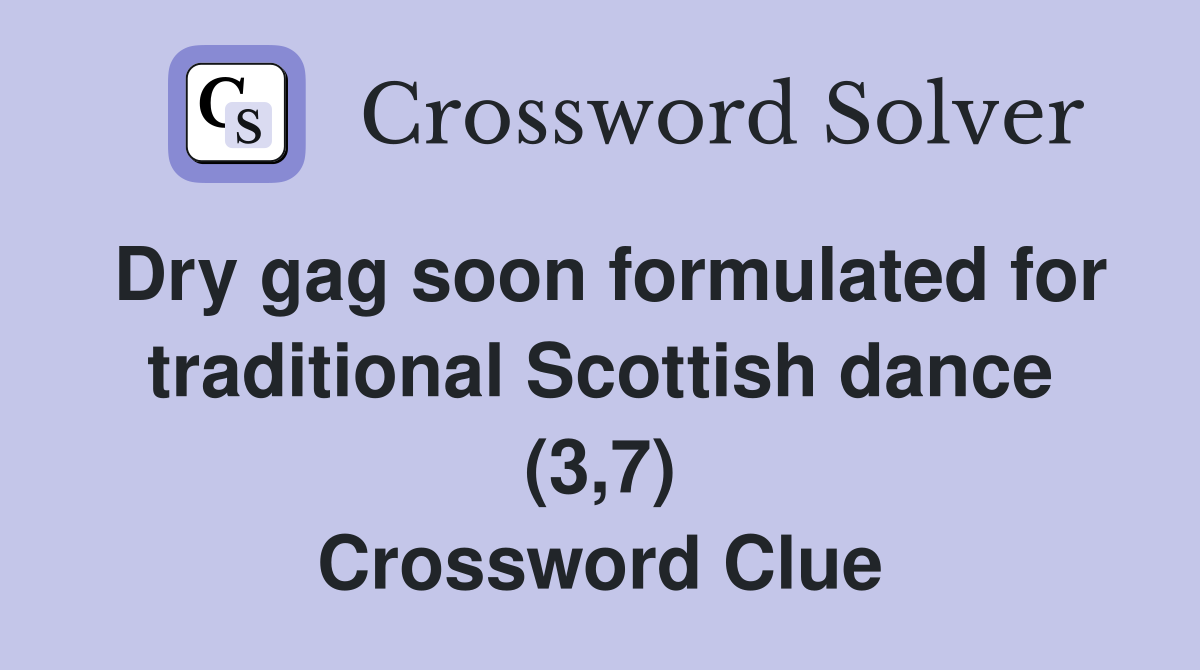 Dry gag soon formulated for traditional Scottish dance (3,7) Crossword Clue