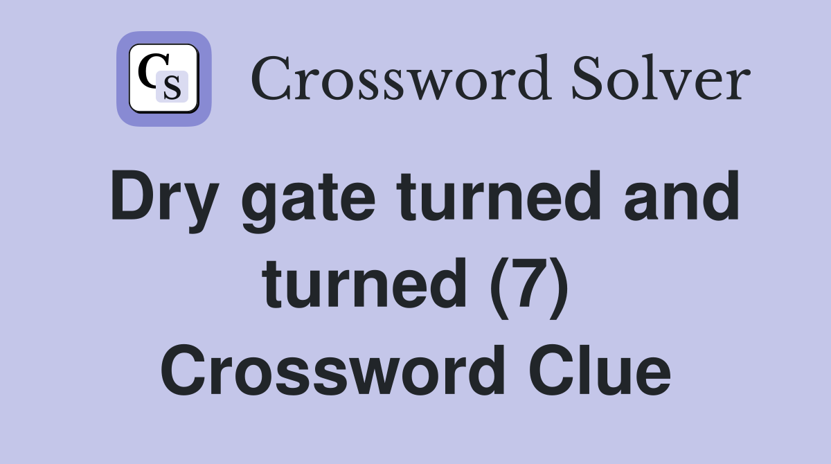 Dry gate turned and turned (7) Crossword Clue
