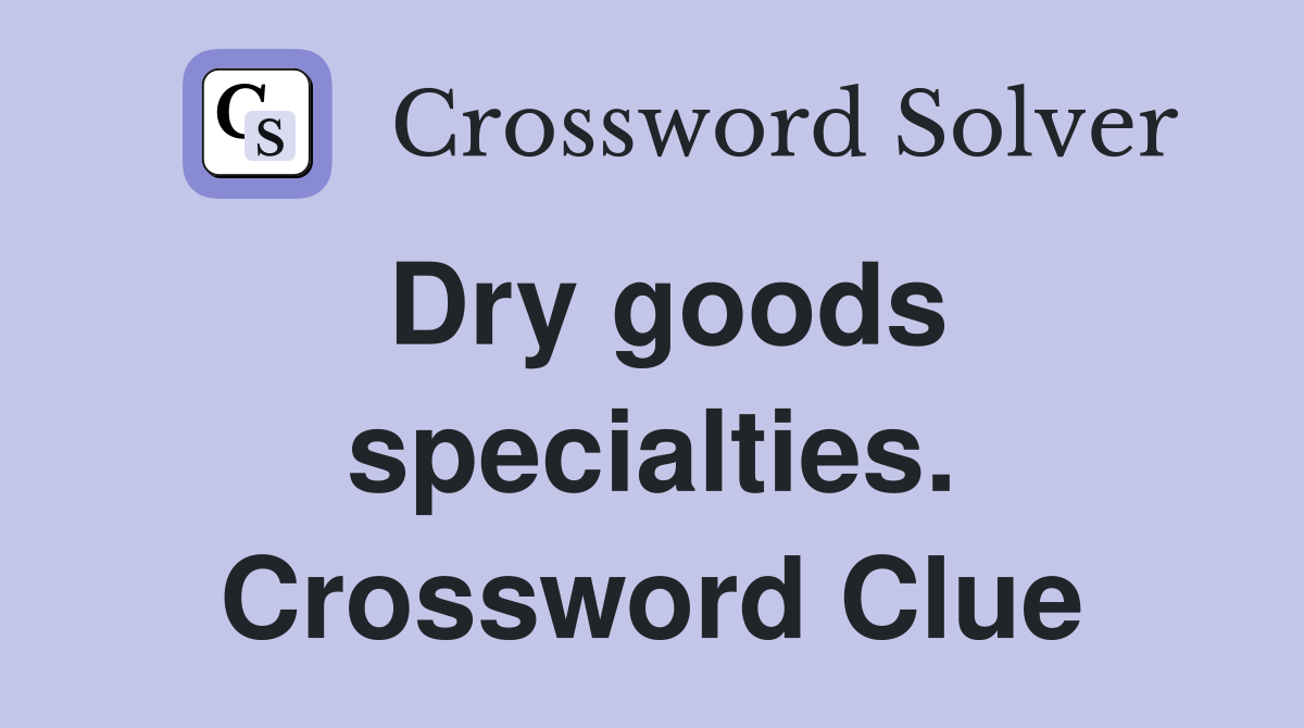 Dry goods specialties. Crossword Clue