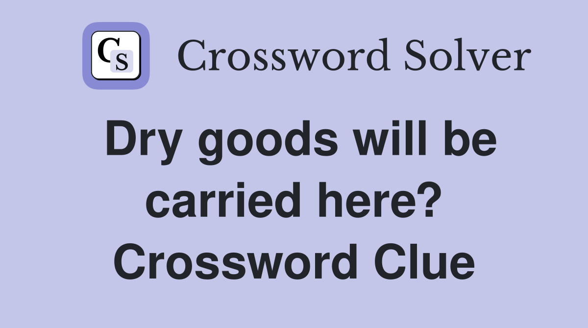 Dry goods will be carried here? Crossword Clue