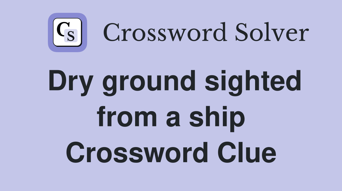 Dry ground sighted from a ship Crossword Clue
