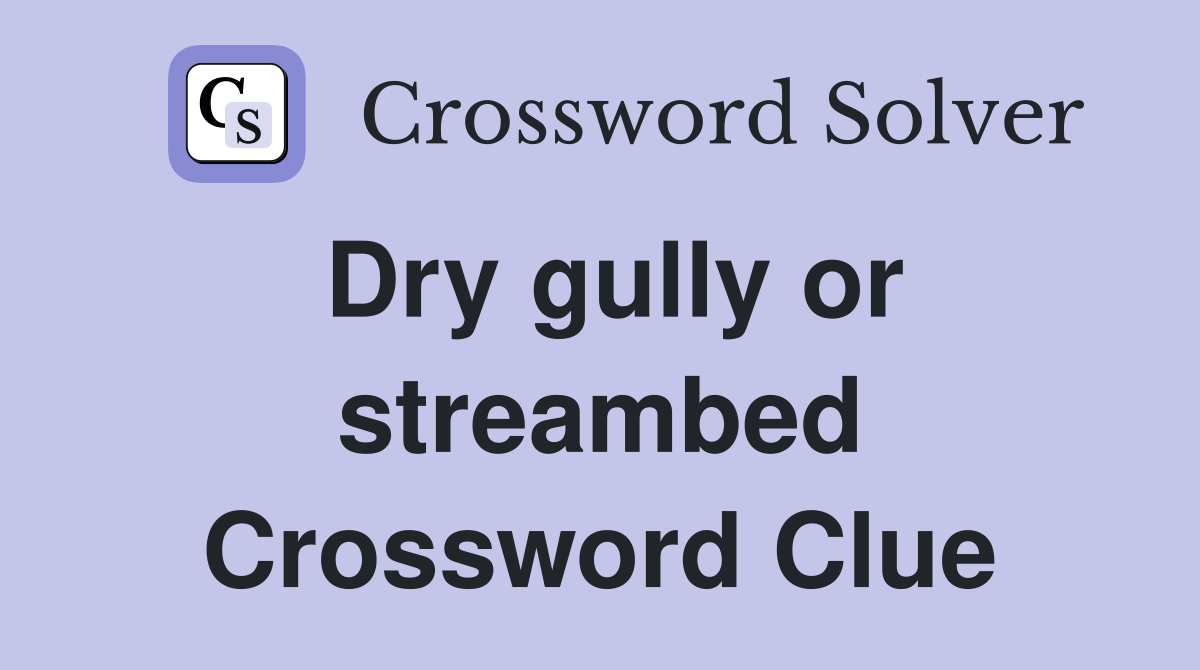 Dry gully or streambed Crossword Clue