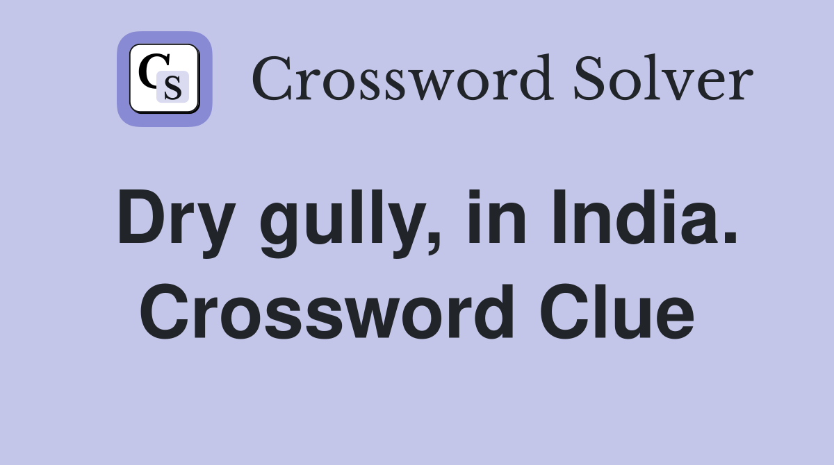 Dry gully, in India. Crossword Clue