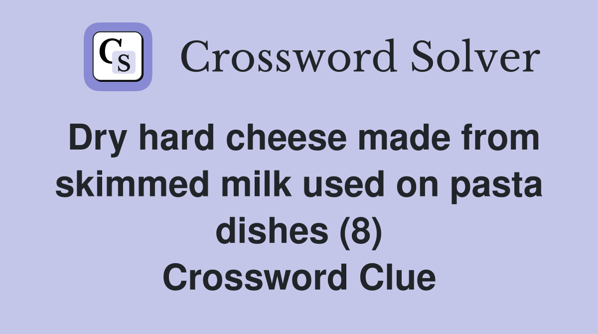 Dry hard cheese made from skimmed milk used on pasta dishes (8) Crossword Clue