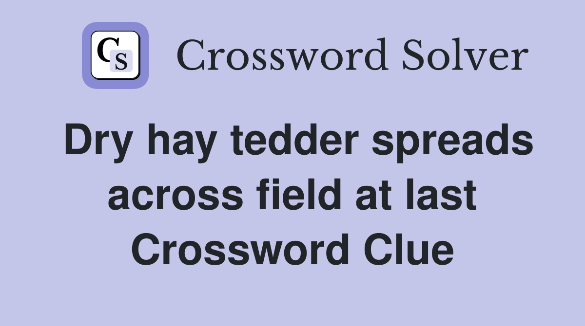 Dry hay tedder spreads across field at last Crossword Clue