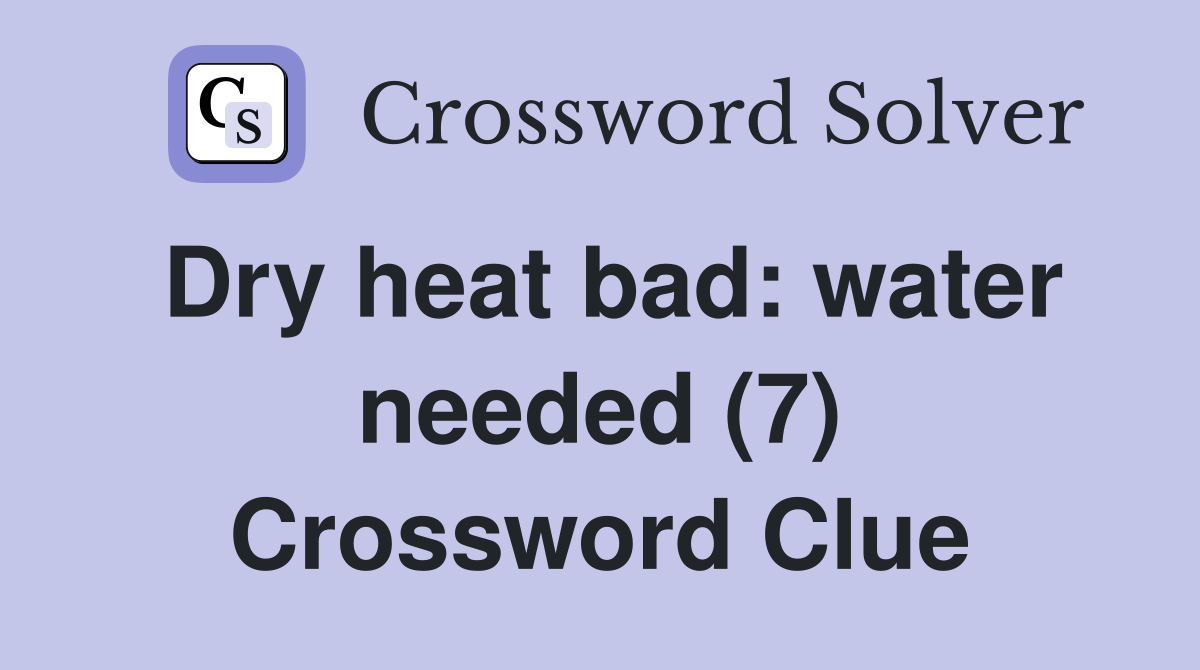 Dry heat bad: water needed (7) Crossword Clue