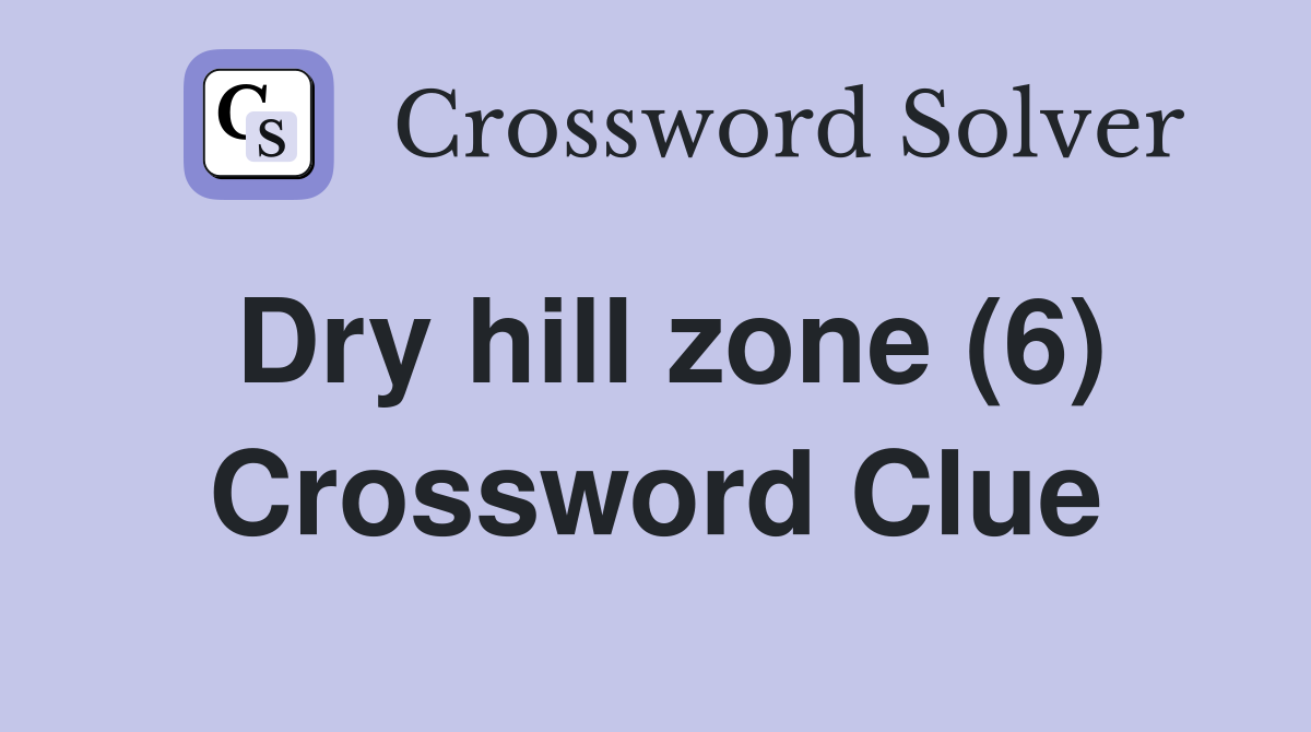 Dry hill zone (6) Crossword Clue