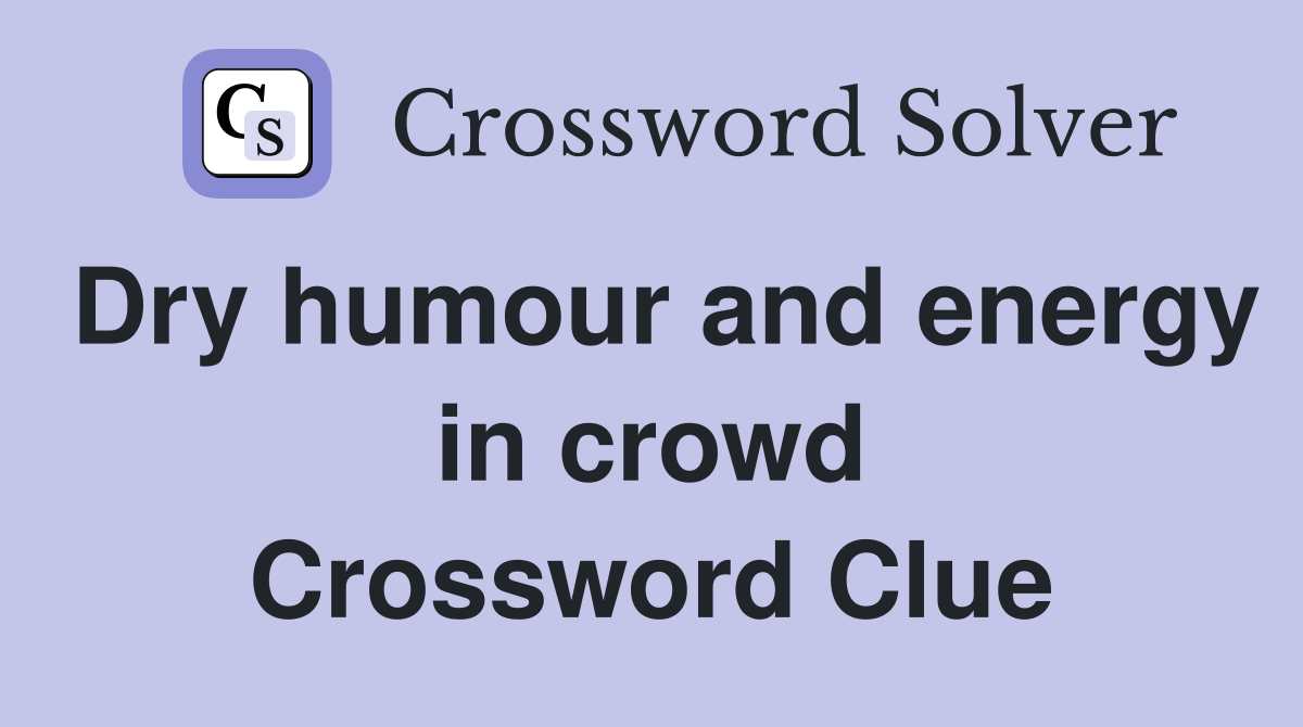 Dry humour and energy in crowd Crossword Clue