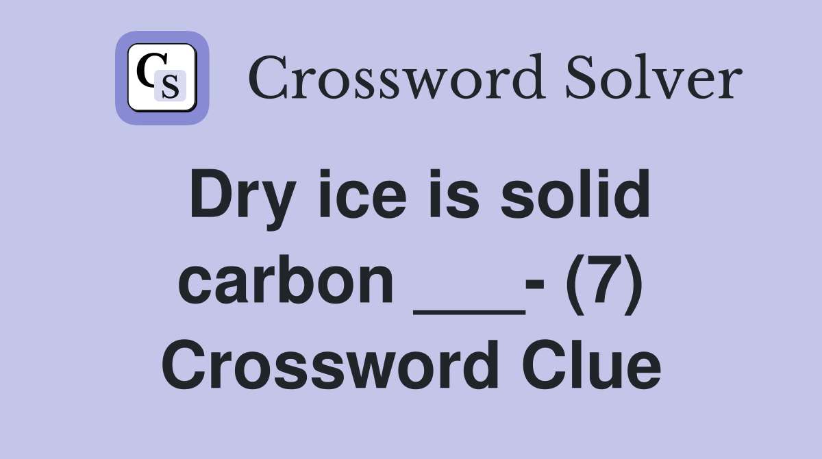 Dry ice is solid carbon ___- (7) Crossword Clue