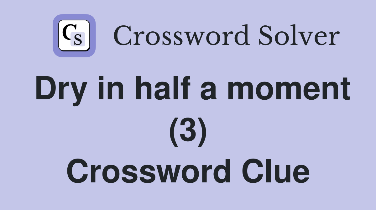 Dry in half a moment (3) Crossword Clue