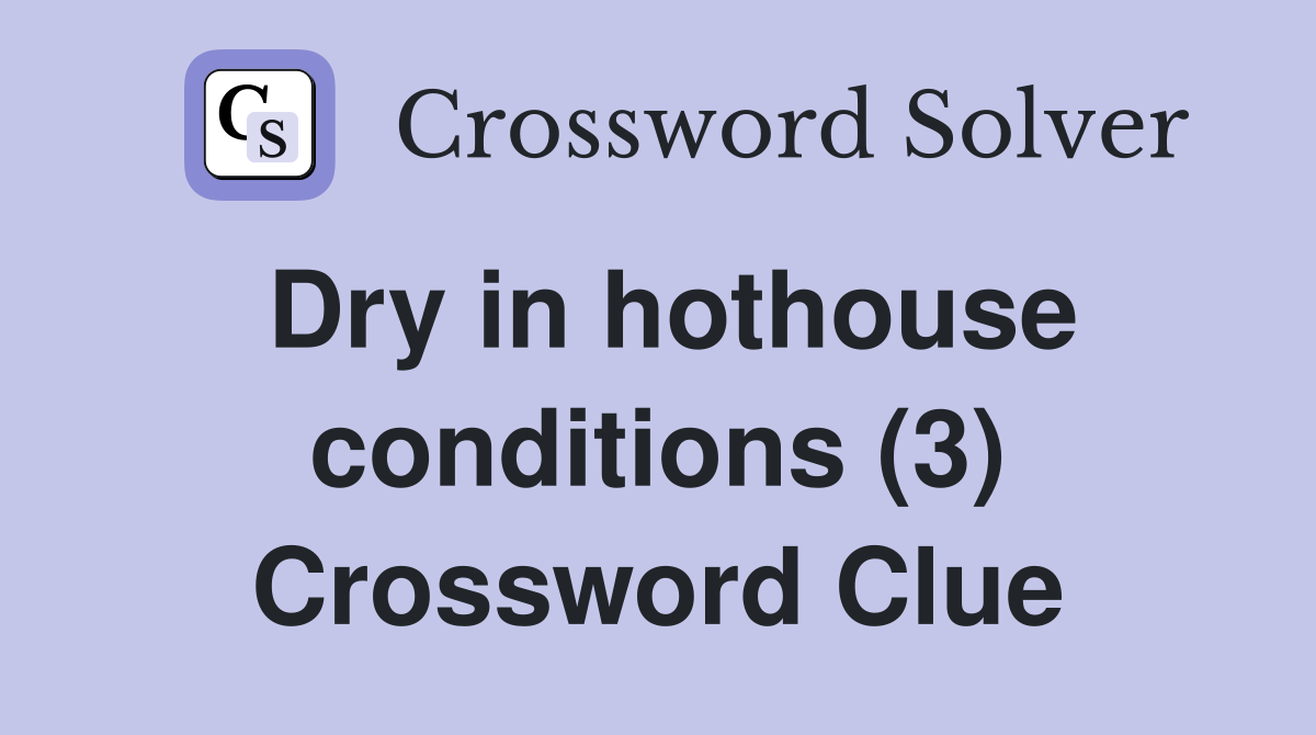 Dry in hothouse conditions (3) Crossword Clue