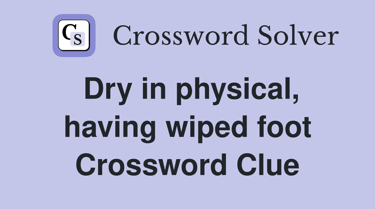 Dry in physical, having wiped foot Crossword Clue