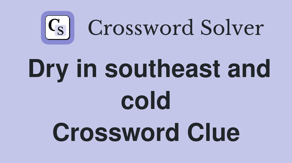 Dry in southeast and cold Crossword Clue