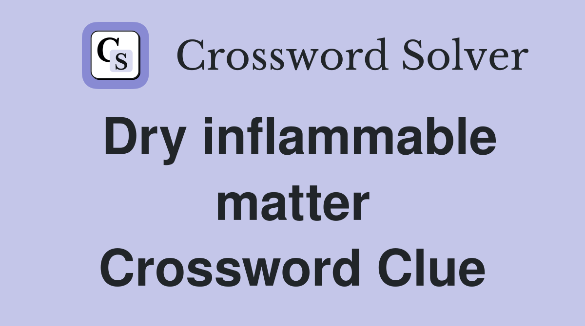 Dry inflammable matter Crossword Clue