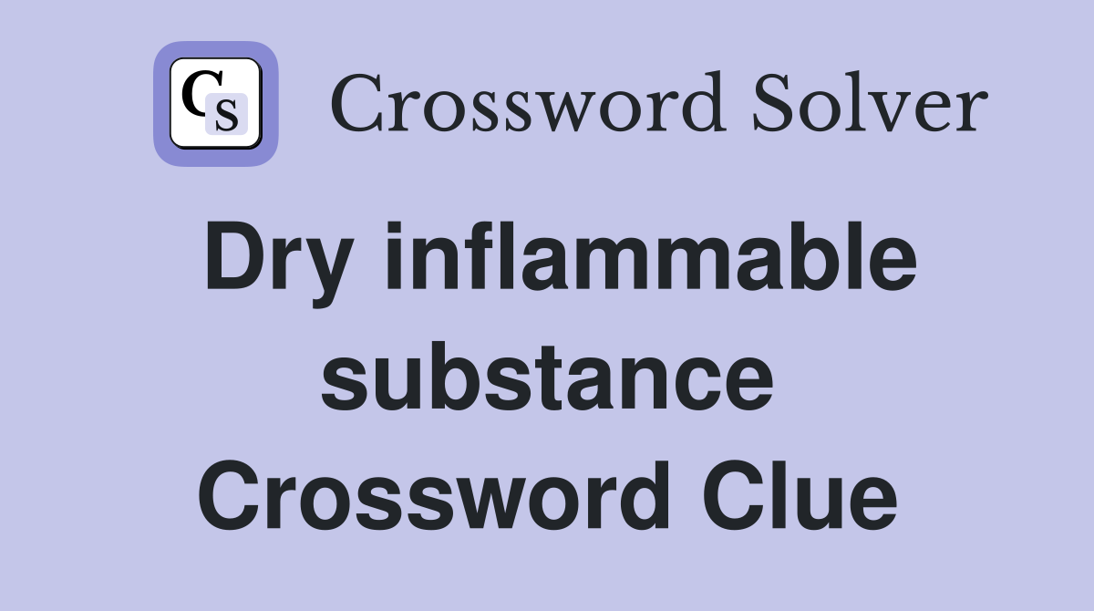 Dry inflammable substance Crossword Clue