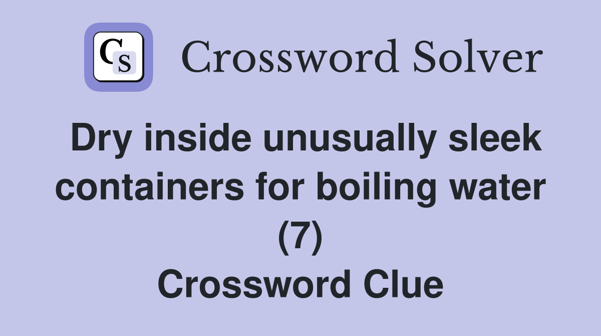 Dry inside unusually sleek containers for boiling water (7) Crossword Clue