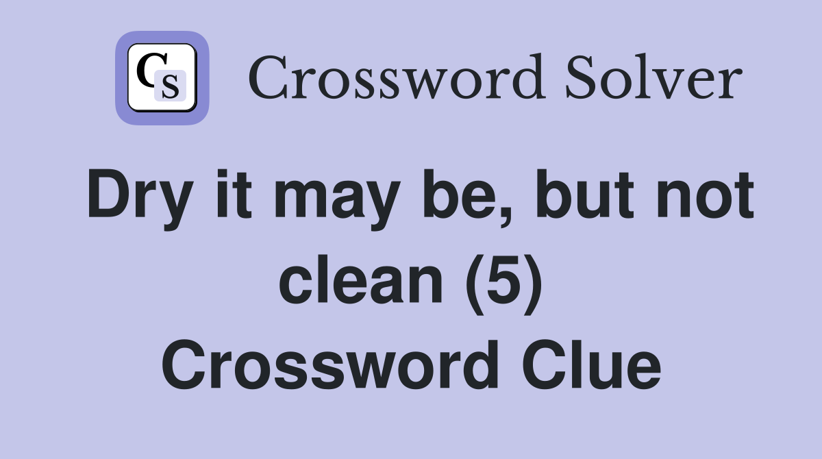 Dry it may be, but not clean (5) Crossword Clue