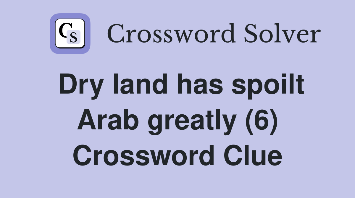 Dry land has spoilt Arab greatly (6) Crossword Clue