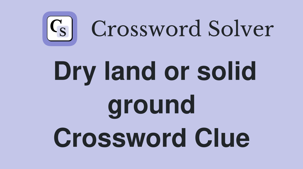Dry land or solid ground Crossword Clue