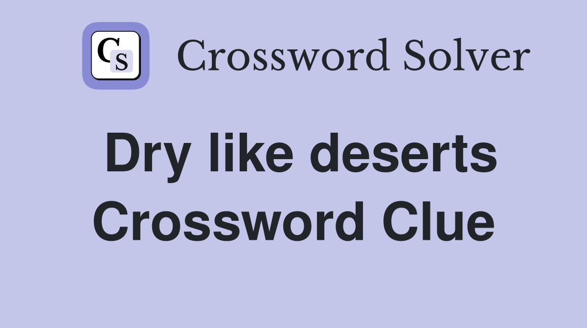 Dry like deserts Crossword Clue