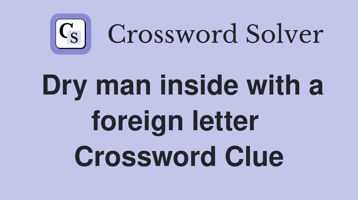 Dry man inside with a foreign letter  Crossword Clue