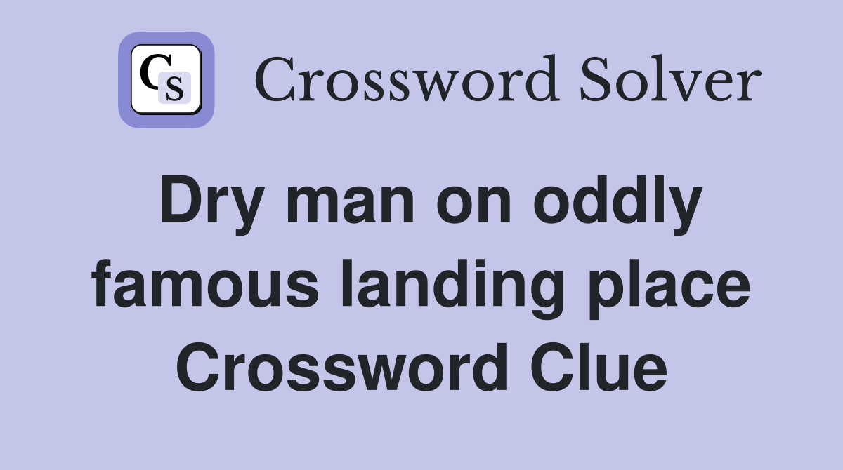 Dry man on oddly famous landing place Crossword Clue